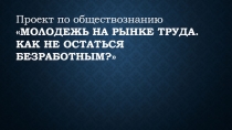 Презентация по обществознанию на тему Молодежь на рынке труда (11 класс)