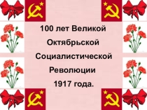 Презентация к классному часу на тему 100 лет Октябрьской революции
