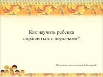 Как научить ребёнка справляться с неудачами?