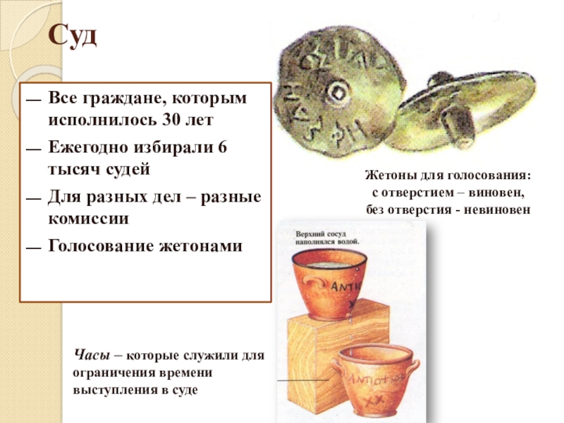 Презентация по истории 5 класс Зарождение демократии в Афинах СудВсе граждане, которым исполнилось 30 летЕжегодно избирали 6 тысяч судейДля разных СудВсе граждане, которым исполнилось 30 летЕжегодно избирали 6 тысяч судейДля разных дел – разные комиссииГолосование жетонамиЖетоны для