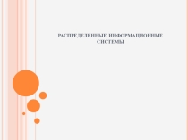 Презентация по дисциплине Базы данных на тему Распределенные информационные системы