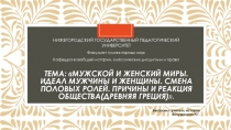 Мужской и женский миры. Идеал мужчины и женщины. Смена половых ролей. Причины и реакция общества(Древняя Греция).