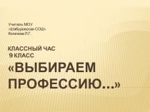 Презентация и конспект классного часа по теме Выбираем профессию... (9 класс)