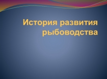 Презентация История развития рыбоводства