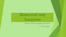 Презентация по окружающему миру на тему Животный мир Удмуртии. Выполнил Белослудцев Михаил ученик 2 В класса МБОУ Гимназия №14 г. Глазов