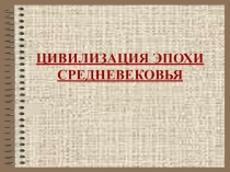 Презентация по обществознанию на тему ЦИВИЛИЗАЦИЯ ЭПОХИ СРЕДНЕВЕКОВЬЯ