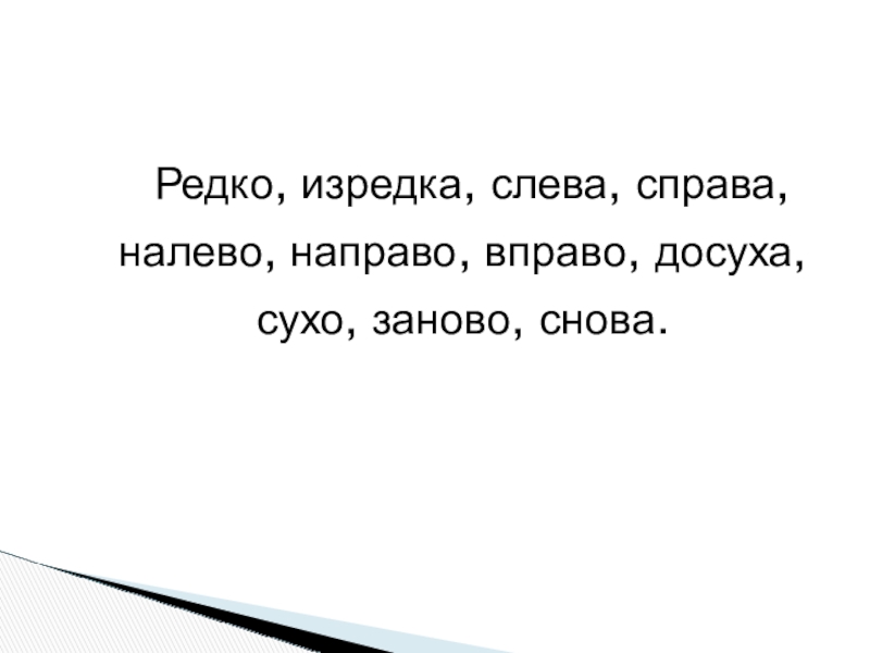 Буквы о-а на конце наречий Редко, изредка, слева, справа, налево, направо, вправо, досуха, сухо, заново, снова. Редко, изредка, слева, справа, налево, направо, вправо, досуха, сухо, заново, снова.