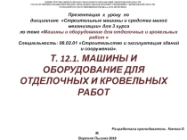 Презентация к уроку по дисциплине Строительные машины и средства малой механизации для 3 курса по теме Машины и оборудование для отделочных и кровельных работ  Специальность: 08.02.01 Строительство и эксплуатация зданий и сооружений.