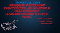 Презентация-проект по русскому языку Вводные и вставные конструкции, их отличие и роль в текстах художественного стиля речи