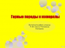 Презентация, выполненная ученицей 4 класса Потешкиной Екатериной, на тему  Горные породы и минералы.
