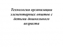Технология организации элементарных опытов с дошкольниками