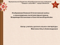 Презентация по литературе на тему Изображение Великой Отечественной войны в произведениях писателей-фронтовиков Владимира Богомолова и Константина Воробьёва.