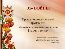Презентация Проект Создание мультипликационного фильма о войне в подготовительной группе детского сада