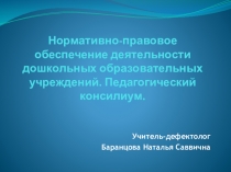 Нормативно-правовое обеспечение деятельности ДОУ. Педагогический консилиум.