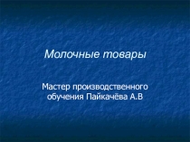Презентация по товароведению продовольственных товаров на тему Молочные продукты