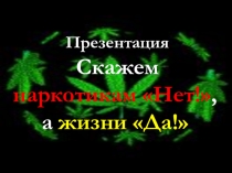 Презентация Скажем наркотикам Нет!, а жизни Да!