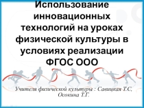 Презентация по физической культуре Использование инновационных технологий на уроках физической культуры в условиях реализации ФГОС ООО