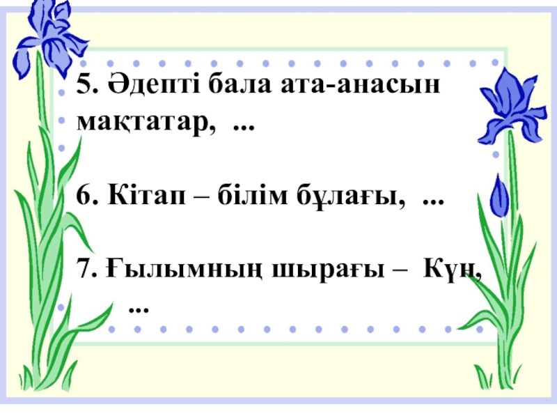 Адам болам десеңіз. 7 сынып 5. Әдепті бала ата-анасын мақтатар, ...6. Кітап – білім бұлағы, ...7. 5. Әдепті бала ата-анасын мақтатар, ...6. Кітап – білім бұлағы, ...7. Ғылымның шырағы – Күн,