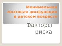 Минимальная мозговая дисфункция мозга в детском возрасте ( факторы риска)
