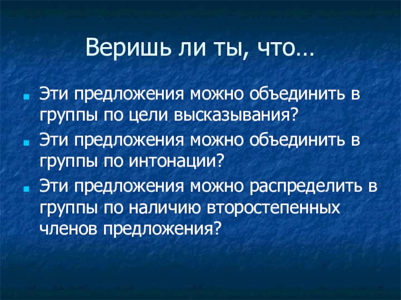 Презентация по русскому языку на тему Распространенные и нераспространенные предложения (5 класс) Веришь ли ты, что…Эти предложения можно объединить в группы по цели Веришь ли ты, что…Эти предложения можно объединить в группы по цели высказывания?Эти предложения можно объединить в группы