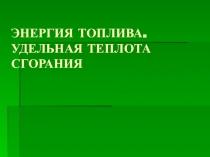 Презентация к уроку физики 8 класс Энергия топлива