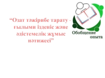 “Озат тәжірибе тарату – ғылыми ізденіс және әдістемелік жұмыс нәтижесі”