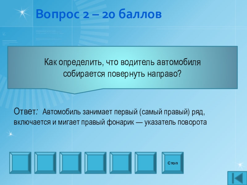 Презентация внеаудиторного мероприятия игра Что? Где? Когда? по профилактике ДТП Вопрос 2 – 20 балловСтопОтвет: Автомобиль занимает первый (самый правый) ряд, Вопрос 2 – 20 балловСтопОтвет: Автомобиль занимает первый (самый правый) ряд, включается и мигает правый фонарик —