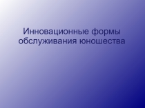 Презентация Инновационные формы обслуживания юношества