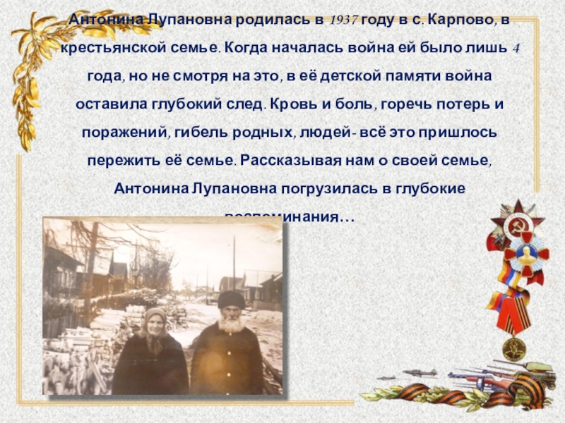 Интернет - проект Детство опалённое войной Антонина Лупановна родилась в 1937 году в с. Карпово, в крестьянской Антонина Лупановна родилась в 1937 году в с. Карпово, в крестьянской семье. Когда началась война ей было