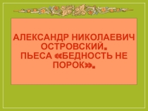 А.Н.Островский. Пьеса Бедность не порок.(9 класс).