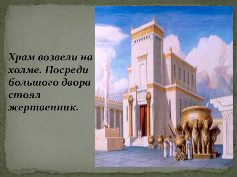 Презентация по истории Древнего мира Древнееврейское царство 5 класс Храм возвели на холме. Посреди большого двора стоял жертвенник. Храм возвели на холме. Посреди большого двора стоял жертвенник.