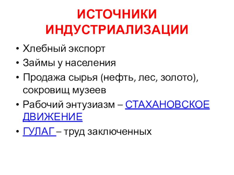 Индустриализация и коллективизация СССР ИСТОЧНИКИ ИНДУСТРИАЛИЗАЦИИХлебный экспортЗаймы у населенияПродажа сырья (нефть, лес, золото), сокровищ музеевРабочий ИСТОЧНИКИ ИНДУСТРИАЛИЗАЦИИХлебный экспортЗаймы у населенияПродажа сырья (нефть, лес, золото), сокровищ музеевРабочий энтузиазм – СТАХАНОВСКОЕ ДВИЖЕНИЕГУЛАГ – труд