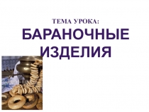 Презентация по теме Бараночные изделия