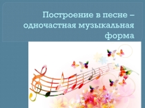 Построение в песне- одночастная форма.