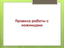 Презентация к уроку труда Правила работы с ножницами
