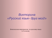 Презентация внеклассного мероприятия для 4 класса по русскому языку. Викторина Русский язык- друг мой!