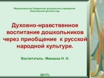 Презентация по теме:Духовно-нравственное воспитание дошкольников через приобщение к русской народной культуре.