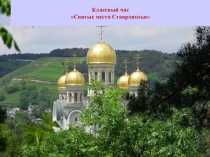 Презентация Классный час Святые места Ставрополья