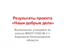Презентация Результаты социального проекта учащихся 3 класса Наши добрые дела