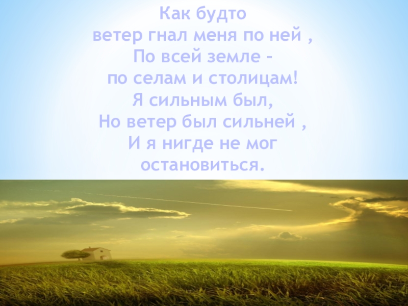 Поэзия простоты, добра и правды по творчеству Н.М.Рубцова Как будтоветер гнал меня по ней ,По всей земле – по Как будтоветер гнал меня по ней ,По всей земле – по селам и столицам! Я сильным был,Но