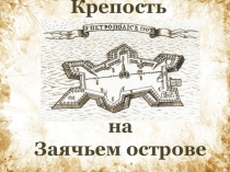 Презентация по истории Санкт- Петербурга Крепость на Заячьем острове