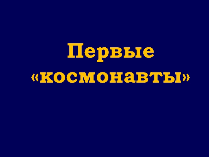 Презентация классного часа Гагаринский урок Первые «космонавты» Первые «космонавты»