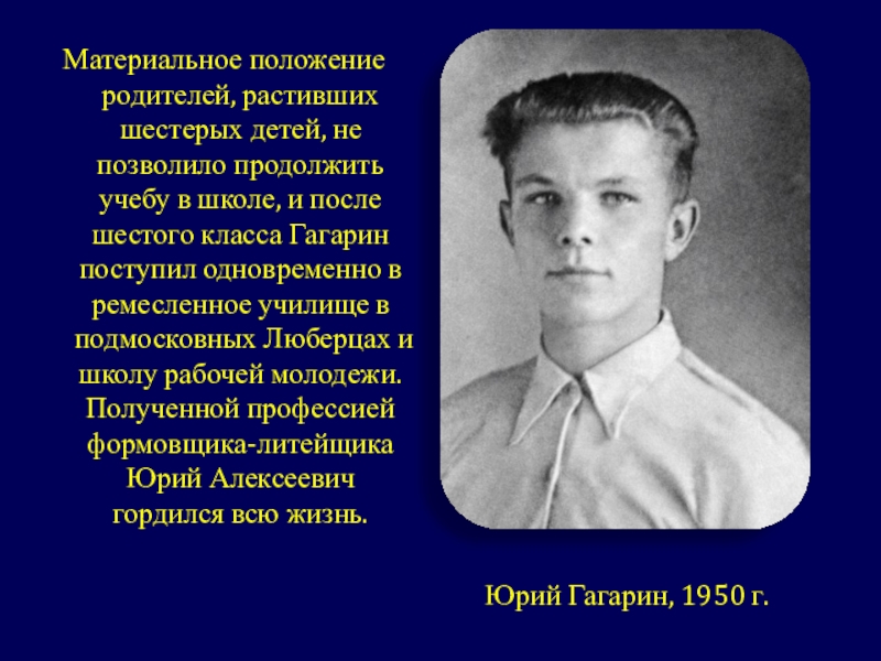 Презентация классного часа Гагаринский урок Материальное положение родителей, растивших шестерых детей, не позволило продолжить учебу в Материальное положение родителей, растивших шестерых детей, не позволило продолжить учебу в школе, и после шестого класса Гагарин
