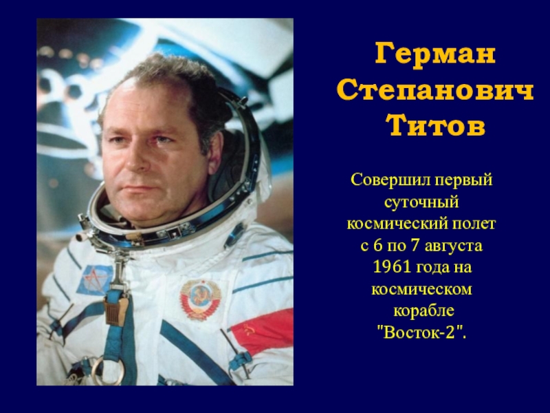 Презентация классного часа Гагаринский урок Герман Степанович ТитовСовершил первый суточный космический полет с 6 по 7 Герман Степанович ТитовСовершил первый суточный космический полет с 6 по 7 августа 1961 года на