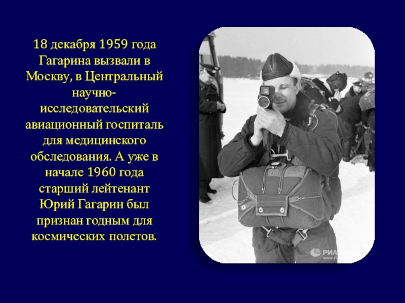 Презентация классного часа Гагаринский урок 18 декабря 1959 года Гагарина вызвали в Москву, в Центральный научно- 18 декабря 1959 года Гагарина вызвали в Москву, в Центральный научно- исследовательский авиационный госпиталь для медицинского обследования.