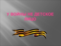 Презентация к классному часу У войны не детское лицо
