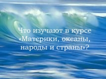 Презентация Что изучают в курсе материки. океаны. народы и страны