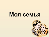 Презентация по развитию речи на тему Моя семья