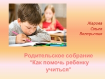 Презентация для родительского собрания Как помочь ребенку учиться