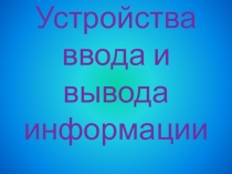 Устройства ввода и вывода информации